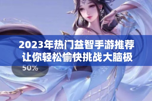 2023年热门益智手游推荐 让你轻松愉快挑战大脑极限的游戏合集