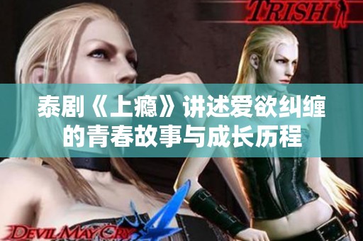 泰剧《上瘾》讲述爱欲纠缠的青春故事与成长历程