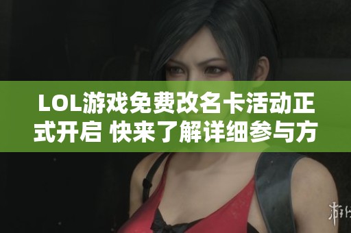 LOL游戏免费改名卡活动正式开启 快来了解详细参与方式与入口信息