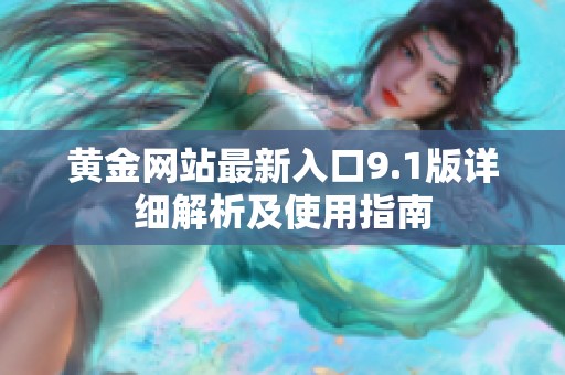 黄金网站最新入口9.1版详细解析及使用指南