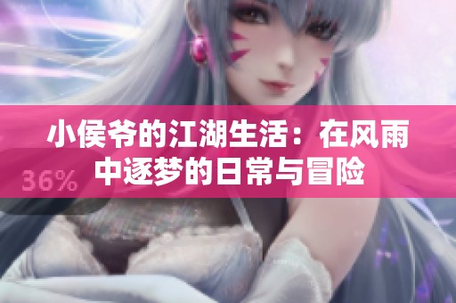 小侯爷的江湖生活：在风雨中逐梦的日常与冒险