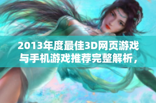 2013年度最佳3D网页游戏与手机游戏推荐完整解析，让你畅享游戏乐趣