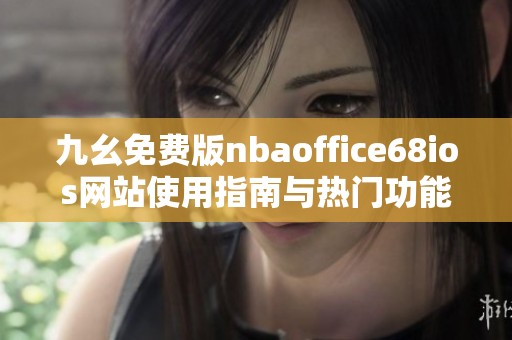 九幺免费版nbaoffice68ios网站使用指南与热门功能解析