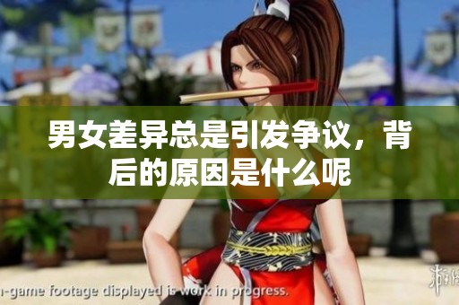 男女差异总是引发争议，背后的原因是什么呢