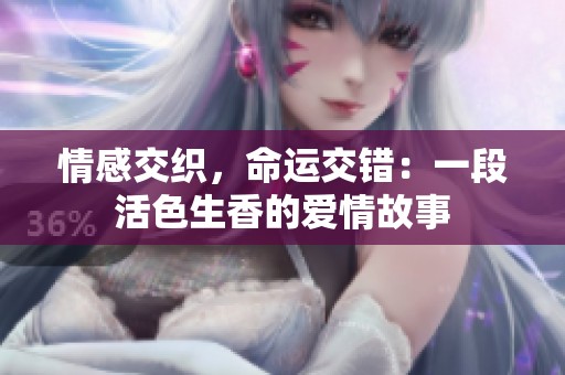 情感交织，命运交错：一段活色生香的爱情故事