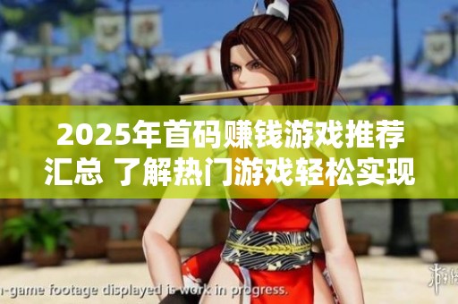 2025年首码赚钱游戏推荐汇总 了解热门游戏轻松实现收益