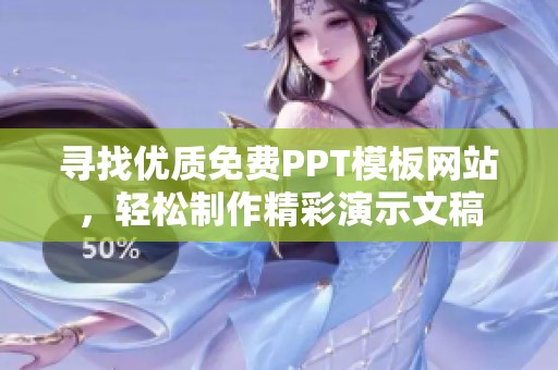 寻找优质免费PPT模板网站，轻松制作精彩演示文稿