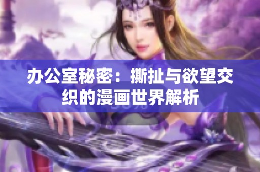 办公室秘密：撕扯与欲望交织的漫画世界解析