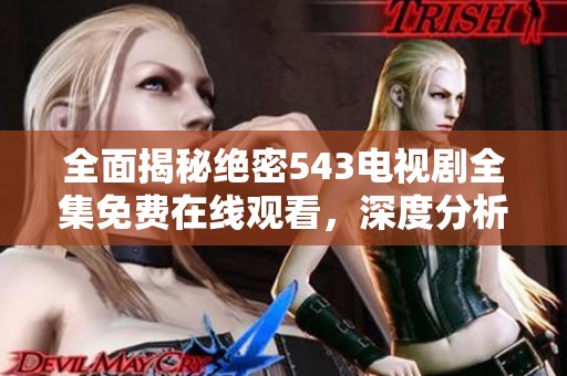全面揭秘绝密543电视剧全集免费在线观看，深度分析社会新闻动态