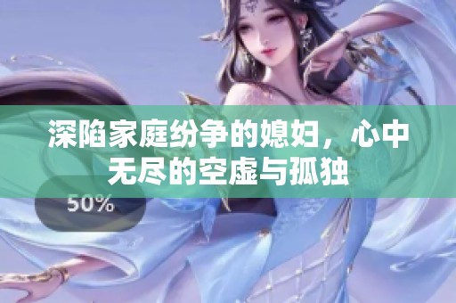 深陷家庭纷争的媳妇，心中无尽的空虚与孤独
