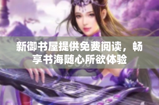 新御书屋提供免费阅读，畅享书海随心所欲体验