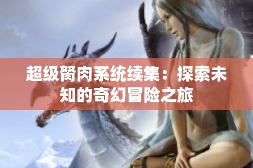 超级胬肉系统续集：探索未知的奇幻冒险之旅