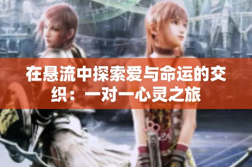 在悬流中探索爱与命运的交织：一对一心灵之旅