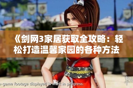 《剑网3家居获取全攻略：轻松打造温馨家园的各种方法解析》