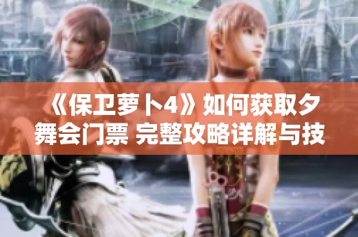 《保卫萝卜4》如何获取夕舞会门票 完整攻略详解与技巧分享