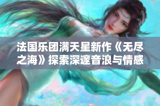 法国乐团满天星新作《无尽之海》探索深邃音浪与情感世界