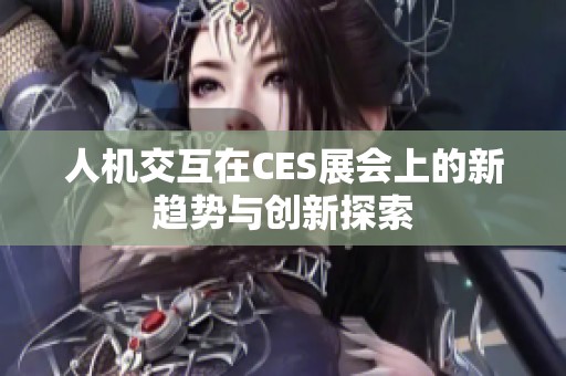 人机交互在CES展会上的新趋势与创新探索