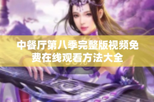 中餐厅第八季完整版视频免费在线观看方法大全