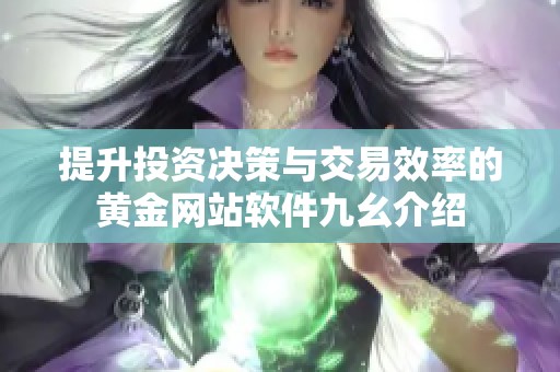提升投资决策与交易效率的黄金网站软件九幺介绍