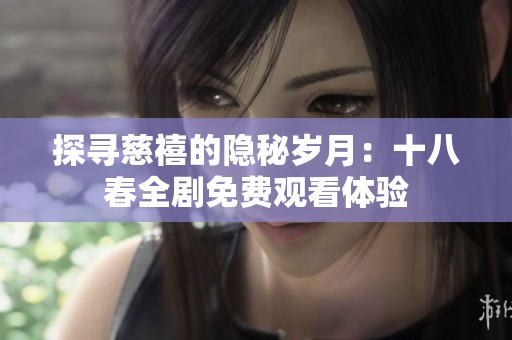 探寻慈禧的隐秘岁月：十八春全剧免费观看体验