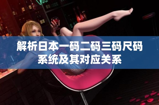 解析日本一码二码三码尺码系统及其对应关系