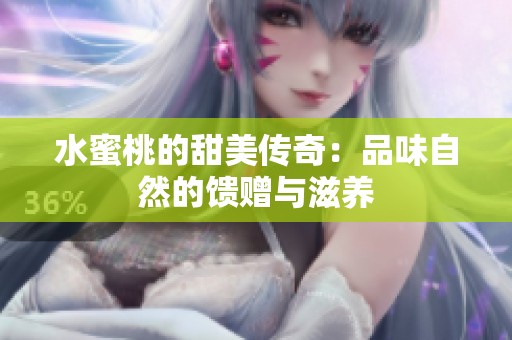 水蜜桃的甜美传奇：品味自然的馈赠与滋养
