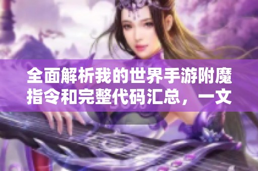 全面解析我的世界手游附魔指令和完整代码汇总，一文掌握所有技能诀窍