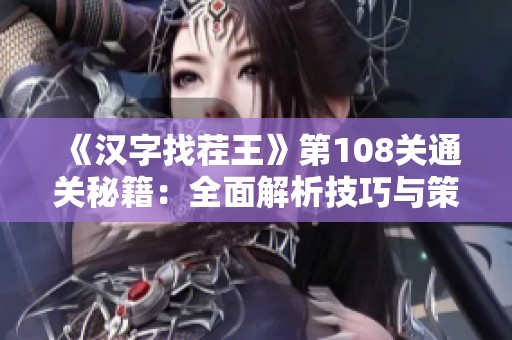 《汉字找茬王》第108关通关秘籍：全面解析技巧与策略助您轻松过关