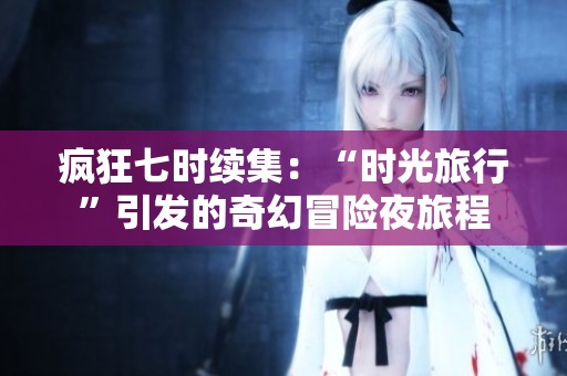 疯狂七时续集：“时光旅行”引发的奇幻冒险夜旅程