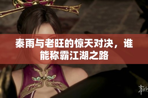 秦雨与老旺的惊天对决，谁能称霸江湖之路