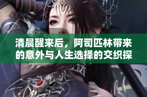 清晨醒来后，阿司匹林带来的意外与人生选择的交织探讨