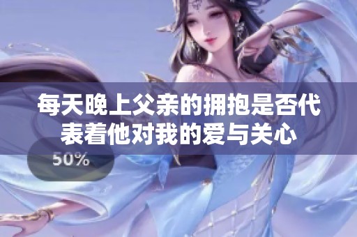 每天晚上父亲的拥抱是否代表着他对我的爱与关心
