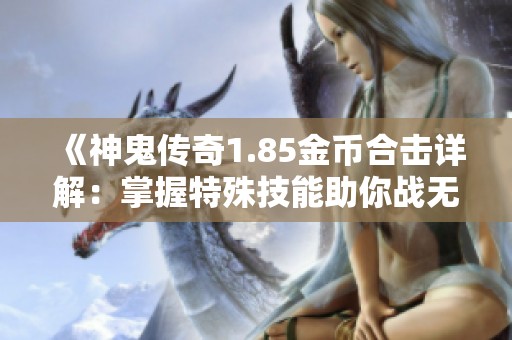 《神鬼传奇1.85金币合击详解：掌握特殊技能助你战无不胜》