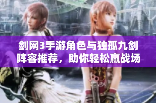剑网3手游角色与独孤九剑阵容推荐，助你轻松赢战场攻略宝典
