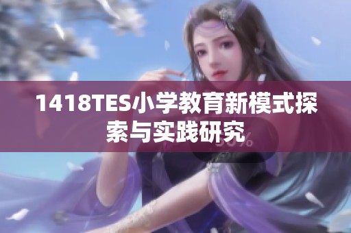 1418TES小学教育新模式探索与实践研究