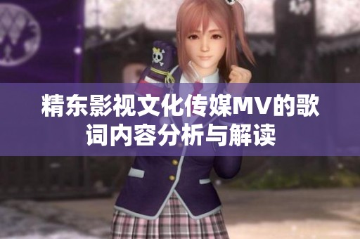 精东影视文化传媒MV的歌词内容分析与解读