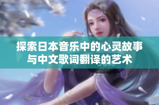 探索日本音乐中的心灵故事与中文歌词翻译的艺术