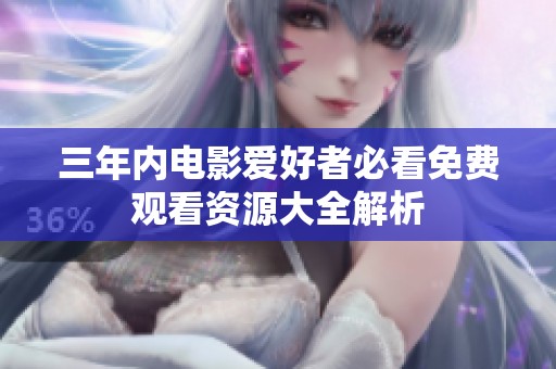 三年内电影爱好者必看免费观看资源大全解析