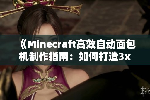 《Minecraft高效自动面包机制作指南：如何打造3x3x3的面包生产流水线》