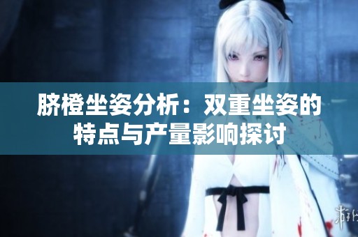 脐橙坐姿分析：双重坐姿的特点与产量影响探讨