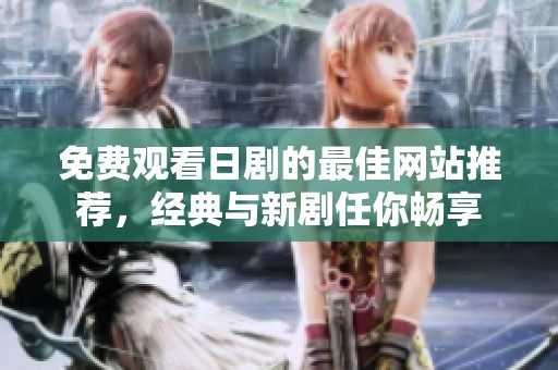 免费观看日剧的最佳网站推荐，经典与新剧任你畅享