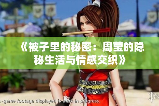 《被子里的秘密：周莹的隐秘生活与情感交织》
