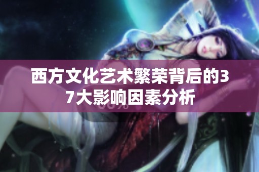 西方文化艺术繁荣背后的37大影响因素分析