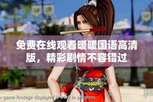 免费在线观看暖暖国语高清版，精彩剧情不容错过