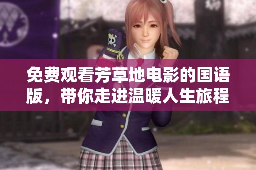 免费观看芳草地电影的国语版，带你走进温暖人生旅程