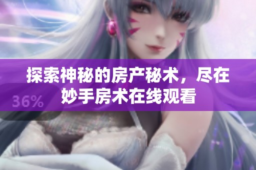 探索神秘的房产秘术，尽在妙手房术在线观看