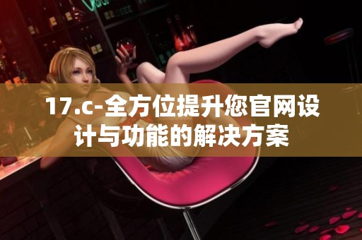 17.c-全方位提升您官网设计与功能的解决方案