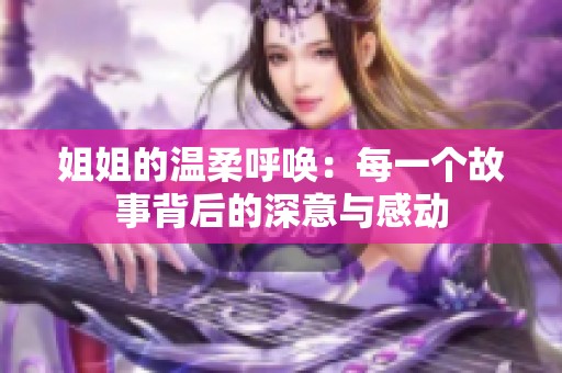 姐姐的温柔呼唤：每一个故事背后的深意与感动