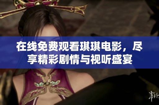 在线免费观看琪琪电影，尽享精彩剧情与视听盛宴