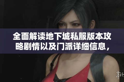全面解读地下城私服版本攻略剧情以及门派详细信息，助你畅游游戏世界